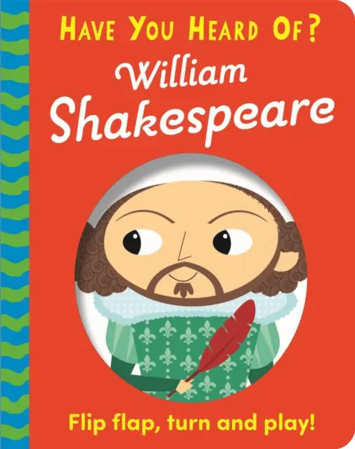 Hast du schon von? gehört: William Shakespeare - Klappe auf, drehen und spielen! - Have You Heard Of?: William Shakespeare - Flip Flap, Turn and Play!