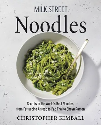 Milk Street Noodles: Die Geheimnisse der besten Nudeln der Welt, von Fettuccine Alfredo über Pad Thai bis hin zu Miso Ramen - Milk Street Noodles: Secrets to the World's Best Noodles, from Fettuccine Alfredo to Pad Thai to Miso Ramen