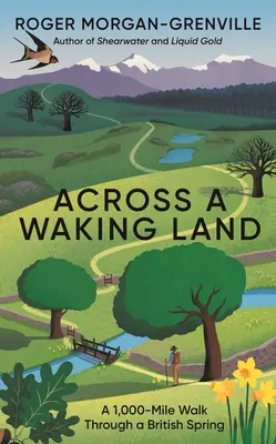 Quer durch ein erwachendes Land: Eine 1.000-Meilen-Wanderung durch einen britischen Frühling - Across a Waking Land: A 1,000-Mile Walk Through a British Spring