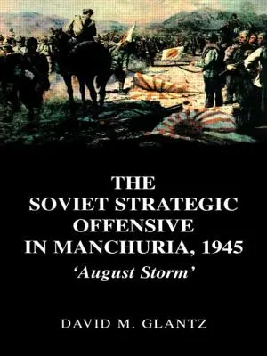 Die strategische Offensive der Sowjetunion in der Mandschurei, 1945: Der 'Auguststurm' - The Soviet Strategic Offensive in Manchuria, 1945: 'August Storm'