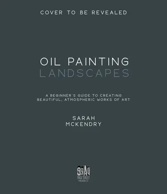 Ölmalerei von Landschaften: Eine Anleitung für Anfänger, um schöne, stimmungsvolle Kunstwerke zu schaffen - Oil Painting Landscapes: A Beginner's Guide to Creating Beautiful, Atmospheric Works of Art