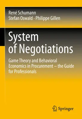 System of Negotiations: Spieltheorie und Verhaltensökonomie in der Beschaffung - Der Leitfaden für Fachleute - System of Negotiations: Game Theory and Behavioral Economics in Procurement - The Guide for Professionals