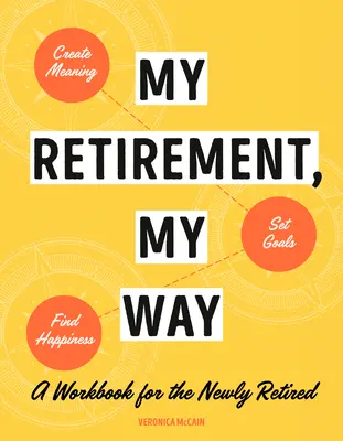 Mein Ruhestand, mein Weg: Ein Arbeitsbuch für Neu-Ruheständler, um Sinn zu schaffen, Ziele zu setzen und Glück zu finden - My Retirement, My Way: A Workbook for the Newly Retired to Create Meaning, Set Goals, and Find Happiness