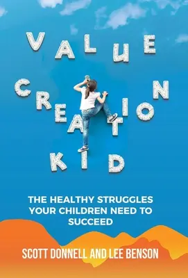 Value Creation Kid: Die gesunden Kämpfe, die Ihre Kinder brauchen, um erfolgreich zu sein - Value Creation Kid: The Healthy Struggles Your Children Need to Succeed