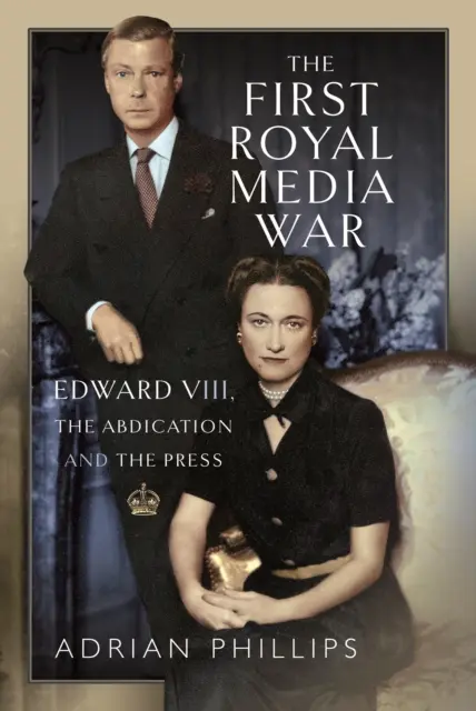 Der erste königliche Medienkrieg: Edward VIII., die Abdankung und die Presse - The First Royal Media War: Edward VIII, the Abdication and the Press