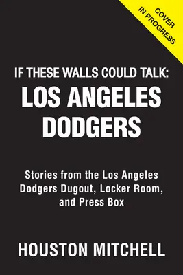 Wenn diese Wände sprechen könnten: Los Angeles Dodgers: Geschichten aus dem Dugout, dem Umkleideraum und der Pressebox der Los Angeles Dodgers - If These Walls Could Talk: Los Angeles Dodgers: Stories from the Los Angeles Dodgers Dugout, Locker Room, and Press Box