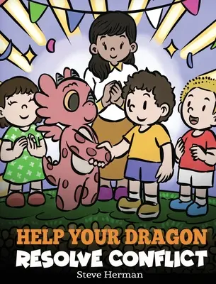 Hilf deinem Drachen, einen Konflikt zu lösen: Eine Kindergeschichte über Konfliktlösung - Help Your Dragon Resolve Conflict: A Children's Story About Conflict Resolution