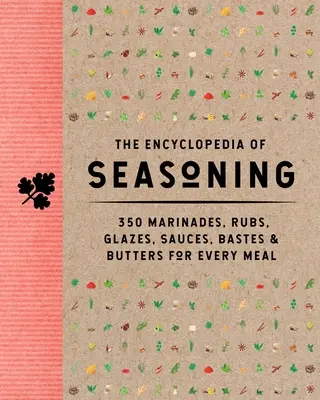 Die Enzyklopädie der Gewürze: 350 Marinaden, Rubs, Glasuren, Saucen, Bastes und Buttersorten für jede Mahlzeit - The Encyclopedia of Seasoning: 350 Marinades, Rubs, Glazes, Sauces, Bastes and Butters for Every Meal