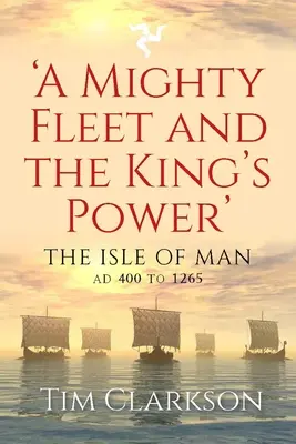 Eine mächtige Flotte und die Macht des Königs: Die Isle of Man, 400 n. Chr. bis 1265 - A Mighty Fleet and the King's Power: The Isle of Man, Ad 400 to 1265