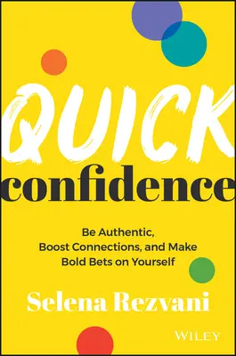 Schnelles Selbstvertrauen: Seien Sie authentisch, fördern Sie Beziehungen und setzen Sie auf sich selbst - Quick Confidence: Be Authentic, Boost Connections, and Make Bold Bets on Yourself