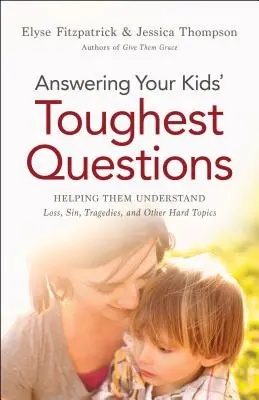 Antworten auf die schwierigsten Fragen Ihrer Kinder: Wie Sie ihnen helfen, Verlust, Sünde, Tragödien und andere schwierige Themen zu verstehen - Answering Your Kids' Toughest Questions: Helping Them Understand Loss, Sin, Tragedies, and Other Hard Topics