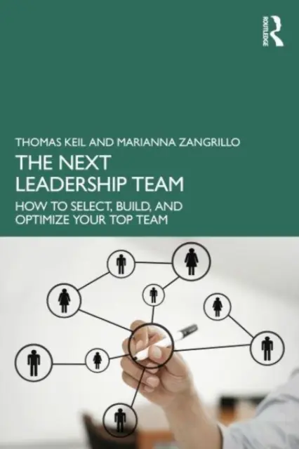 Das nächste Führungsteam: Wie Sie Ihr Spitzenteam auswählen, aufbauen und optimieren - The Next Leadership Team: How to Select, Build, and Optimize Your Top Team