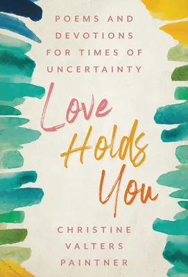 Die Liebe hält dich fest: Gedichte und Andachten für Zeiten der Ungewissheit - Love Holds You: Poems and Devotions for Times of Uncertainty