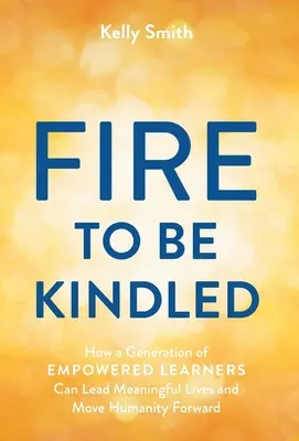 Ein Feuer muss entfacht werden: Wie eine Generation von befähigten Lernenden ein sinnvolles Leben führen und die Menschheit voranbringen kann - A Fire to Be Kindled: How a Generation of Empowered Learners Can Lead Meaningful Lives and Move Humanity Forward