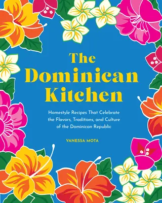 Die dominikanische Küche: Hausgemachte Rezepte, die den Geschmack, die Traditionen und die Kultur der Dominikanischen Republik widerspiegeln - The Dominican Kitchen: Homestyle Recipes That Celebrate the Flavors, Traditions, and Culture of the Dominican Republic