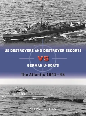 US-Zerstörer gegen deutsche U-Boote: Der Atlantik 1941-45 - Us Destroyers Vs German U-Boats: The Atlantic 1941-45