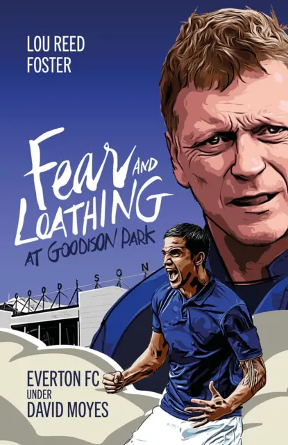 Fear and Loathing at Goodison Park: Everton unter David Moyes - Fear and Loathing at Goodison Park: Everton Under David Moyes