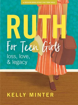 Ruth - Bibelstudienbuch für junge Mädchen: Liebe, Verlust und Vermächtnis - Ruth - Teen Girls' Bible Study Book: Love, Loss & Legacy