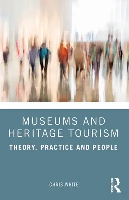 Museen und Kulturtourismus: Theorie, Praxis und Menschen - Museums and Heritage Tourism: Theory, Practice and People