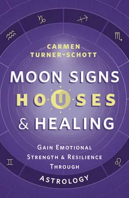 Mondzeichen, Häuser & Heilung: Emotionale Stärke und Widerstandskraft durch Astrologie erlangen - Moon Signs, Houses & Healing: Gain Emotional Strength and Resilience Through Astrology