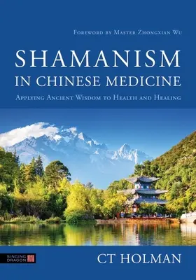 Schamanismus in der chinesischen Medizin: Die Anwendung uralter Weisheit für Gesundheit und Heilung - Shamanism in Chinese Medicine: Applying Ancient Wisdom to Health and Healing