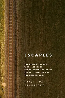 Entkommene: Die Geschichte der Juden, die vor den Deportationszügen der Nazis in Frankreich, Belgien und den Niederlanden flohen - Escapees: The History of Jews Who Fled Nazi Deportation Trains in France, Belgium, and the Netherlands
