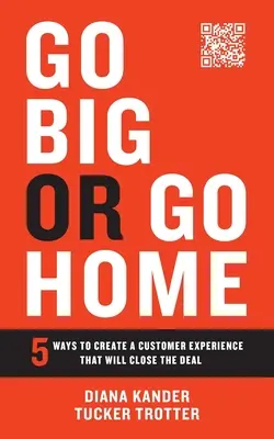 Gehen Sie groß oder gehen Sie nach Hause: 5 Wege, um ein Kundenerlebnis zu schaffen, das zu einem Geschäftsabschluss führt - Go Big or Go Home: 5 Ways to Create a Customer Experience That Will Close the Deal