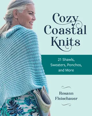 Gemütliche Stricksachen für die Küste: 21 Schals, Pullover, Ponchos und mehr - Cozy Coastal Knits: 21 Shawls, Sweaters, Ponchos and More