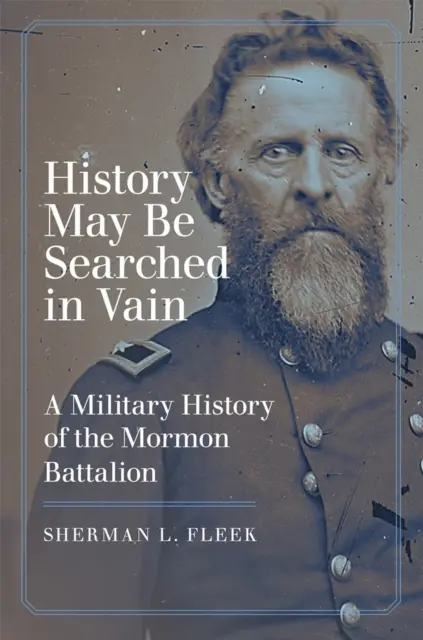 In der Geschichte sucht man vergeblich: Eine Militärgeschichte des Mormonenbataillons - History May Be Searched in Vain: A Military History of the Mormon Battalion