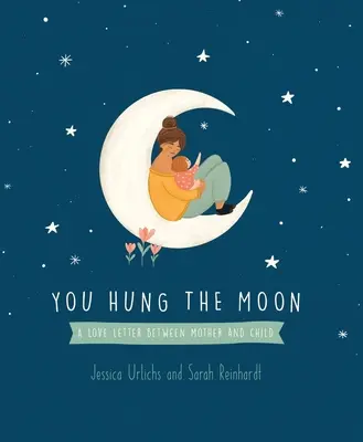 Du hast den Mond aufgehängt: Ein Liebesbrief zwischen Mutter und Kind. - You Hung the Moon: A Love Letter Between Mother and Child.