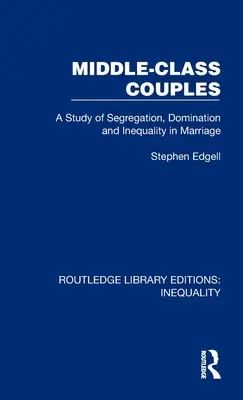 Paare der Mittelschicht: Eine Studie über Segregation, Herrschaft und Ungleichheit in der Ehe - Middle-Class Couples: A Study of Segregation, Domination and Inequality in Marriage