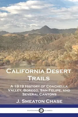 Kalifornische Wüstenpfade: Eine Geschichte von 1919 über das Coachella Valley, Borego, San Felipe und verschiedene Canyons - California Desert Trails: A 1919 History of Coachella Valley, Borego, San Felipe, and Several Canyons