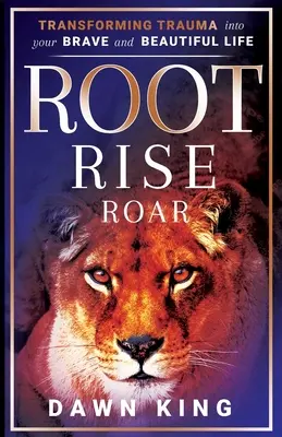 Root, Rise, Roar: Verwandle dein Trauma in ein mutiges und schönes Leben - Root, Rise, Roar: Transforming Trauma into Your Brave and Beautiful Life