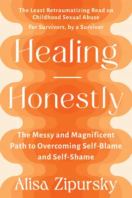 Ehrlich heilen: Der chaotische und wunderbare Weg zur Überwindung von Selbstvorwürfen und Selbstscham - Healing Honestly: The Messy and Magnificent Path to Overcoming Self-Blame and Self-Shame