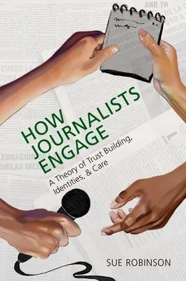 Wie Journalisten sich engagieren: Eine Theorie des Vertrauensaufbaus, der Identitäten und der Fürsorge - How Journalists Engage: A Theory of Trust Building, Identities, and Care