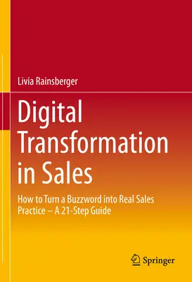 Digitale Transformation im Vertrieb: Wie man ein Buzzword in echte Vertriebspraxis verwandelt - ein 21-Schritte-Leitfaden - Digital Transformation in Sales: How to Turn a Buzzword Into Real Sales Practice - A 21-Step Guide