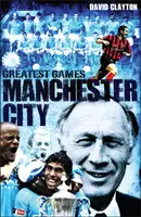 Die größten Spiele von Manchester City - die fünfzig besten Partien der Sky Blues - Manchester City Greatest Games - Sky Blues' Fifty Finest Matches