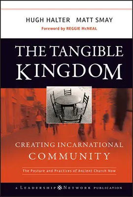 Das greifbare Königreich: Inkarnatorische Gemeinschaft schaffen: Die Haltung und die Praktiken der alten Kirche heute - The Tangible Kingdom: Creating Incarnational Community: The Posture and Practices of Ancient Church Now