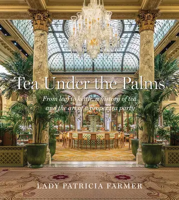 Tee unter den Palmen: Vom Blatt zum Kessel, eine Geschichte des Tees und die Kunst einer richtigen Teeparty - Tea Under the Palms: From Leaf to Kettle, a History of Tea and the Art of a Proper Tea Party