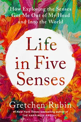 Das Leben mit fünf Sinnen: Wie mich das Erforschen der Sinne aus meinem Kopf in die Welt brachte - Life in Five Senses: How Exploring the Senses Got Me Out of My Head and Into the World