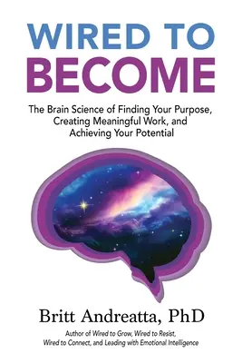 Verdrahtet zum Werden: Die Wissenschaft des Gehirns von der Suche nach der eigenen Bestimmung, der Schaffung einer sinnvollen Arbeit und dem Erreichen des eigenen Potenzials - Wired to Become: The Brain Science of Finding Your Purpose, Creating Meaningful Work, and Achieving Your Potential