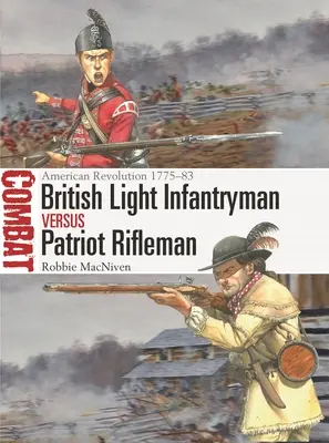 Britischer leichter Infanterist gegen Patriotischer Schütze: Amerikanische Revolution 1775-83 - British Light Infantryman Vs Patriot Rifleman: American Revolution 1775-83