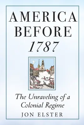 Amerika vor 1787: Der Zerfall eines kolonialen Regimes - America Before 1787: The Unraveling of a Colonial Regime