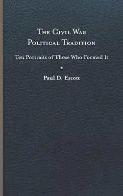 Die politische Tradition des Bürgerkriegs: Zehn Porträts derer, die sie begründeten - The Civil War Political Tradition: Ten Portraits of Those Who Formed It