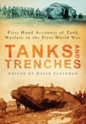 Panzer und Schützengräben: Berichte aus erster Hand über die Panzerkriegsführung im Ersten Weltkrieg - Tanks and Trenches: First Hand Accounts of Tank Warfare in the First World War