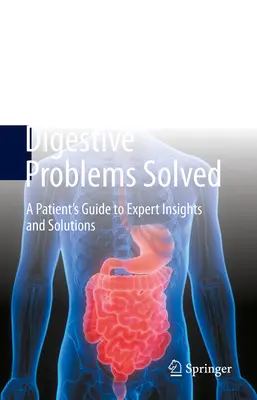 Verdauungsprobleme gelöst - Ein Leitfaden für Patienten mit Expertenwissen und Lösungen - Digestive Problems Solved - A Patient's Guide to Expert Insights and Solutions
