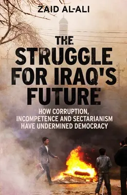 Der Kampf um die Zukunft des Irak: Wie Korruption, Inkompetenz und Sektierertum die Demokratie unterminiert haben - The Struggle for Iraq's Future: How Corruption, Incompetence and Sectarianism Have Undermined Democracy