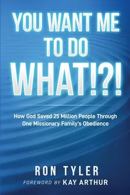 Du willst, dass ich was tue?! Wie Gott 25 Millionen Menschen durch den Gehorsam einer Missionarsfamilie rettete - You Want Me to Do What!?!: How God Saved 25 Million People Through One Missionary Family's Obedience