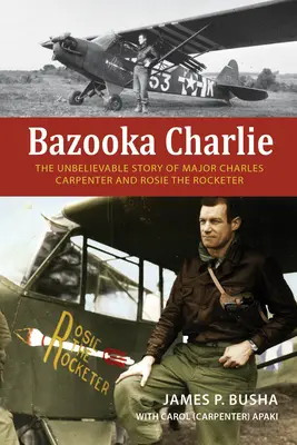 Bazooka Charlie: Die unglaubliche Geschichte von Major Charles Carpenter und Rosie dem Rocker - Bazooka Charlie: The Unbelievable Story of Major Charles Carpenter and Rosie the Rocketer