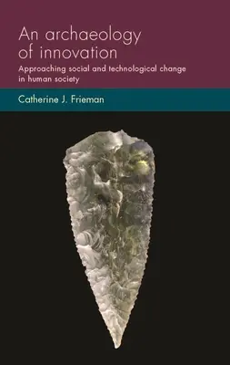 Eine Archäologie der Innovation: Annäherung an den sozialen und technologischen Wandel in der menschlichen Gesellschaft - An Archaeology of Innovation: Approaching Social and Technological Change in Human Society